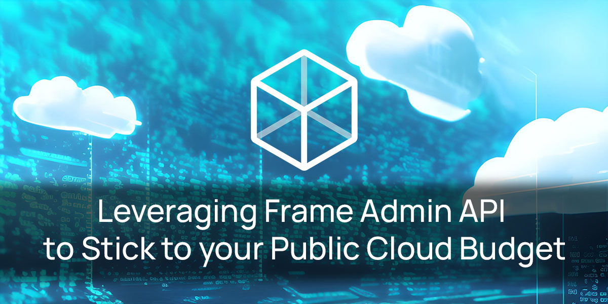 Leverageing Frame Admin API to Stick to your Public Cloud Budget